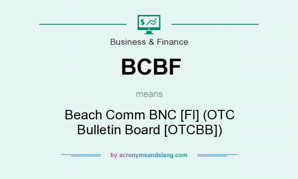 What does BCBF mean? It stands for Beach Comm BNC [Fl] (OTC Bulletin Board [OTCBB])