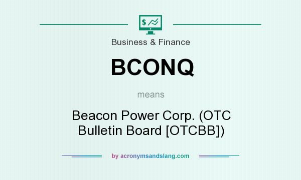 What does BCONQ mean? It stands for Beacon Power Corp. (OTC Bulletin Board [OTCBB])