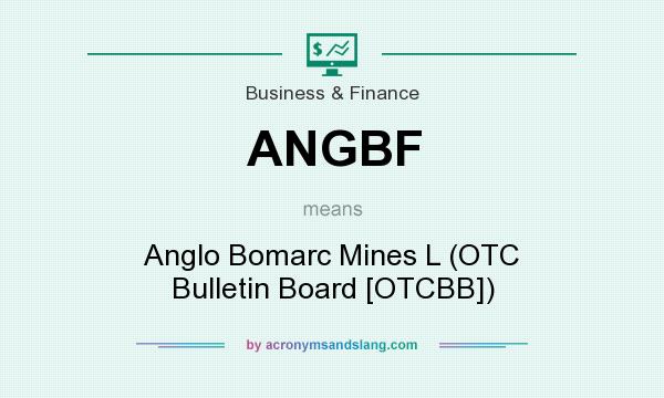 What does ANGBF mean? It stands for Anglo Bomarc Mines L (OTC Bulletin Board [OTCBB])
