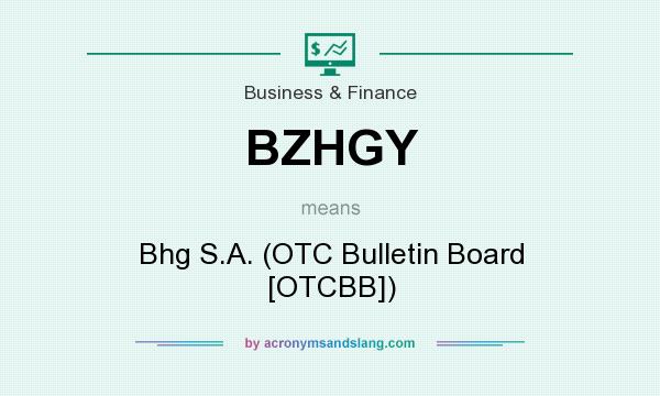 What does BZHGY mean? It stands for Bhg S.A. (OTC Bulletin Board [OTCBB])