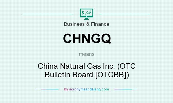What does CHNGQ mean? It stands for China Natural Gas Inc. (OTC Bulletin Board [OTCBB])