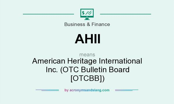 What does AHII mean? It stands for American Heritage International Inc. (OTC Bulletin Board [OTCBB])