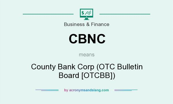 What does CBNC mean? It stands for County Bank Corp (OTC Bulletin Board [OTCBB])
