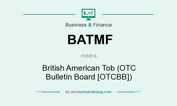 What does BATMF mean? It stands for British American Tob (OTC Bulletin Board [OTCBB])