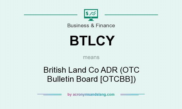 What does BTLCY mean? It stands for British Land Co ADR (OTC Bulletin Board [OTCBB])