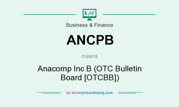 What does ANCPB mean? It stands for Anacomp Inc B (OTC Bulletin Board [OTCBB])