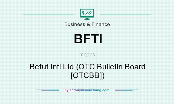 What does BFTI mean? It stands for Befut Intl Ltd (OTC Bulletin Board [OTCBB])