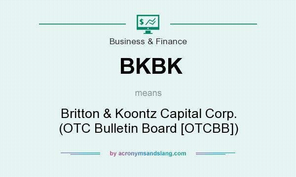 What does BKBK mean? It stands for Britton & Koontz Capital Corp. (OTC Bulletin Board [OTCBB])