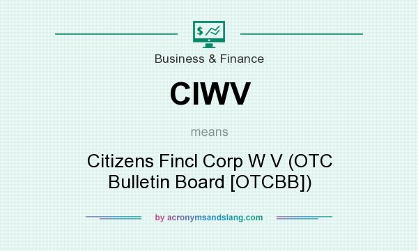 What does CIWV mean? It stands for Citizens Fincl Corp W V (OTC Bulletin Board [OTCBB])