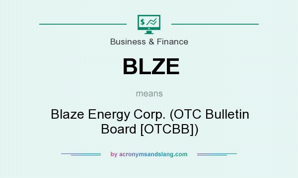 What does BLZE mean? It stands for Blaze Energy Corp. (OTC Bulletin Board [OTCBB])