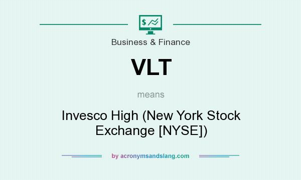 What does VLT mean? It stands for Invesco High (New York Stock Exchange [NYSE])