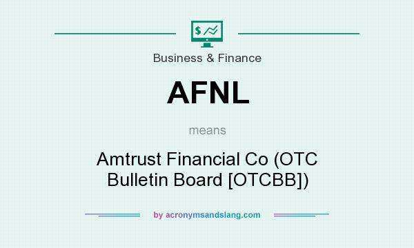 What does AFNL mean? It stands for Amtrust Financial Co (OTC Bulletin Board [OTCBB])