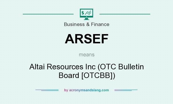 What does ARSEF mean? It stands for Altai Resources Inc (OTC Bulletin Board [OTCBB])