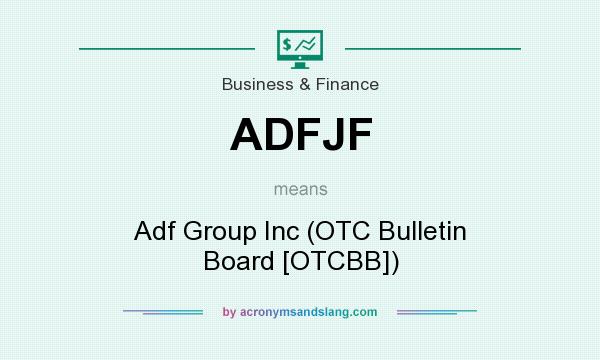 What does ADFJF mean? It stands for Adf Group Inc (OTC Bulletin Board [OTCBB])