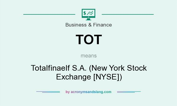 What does TOT mean? It stands for Totalfinaelf S.A. (New York Stock Exchange [NYSE])