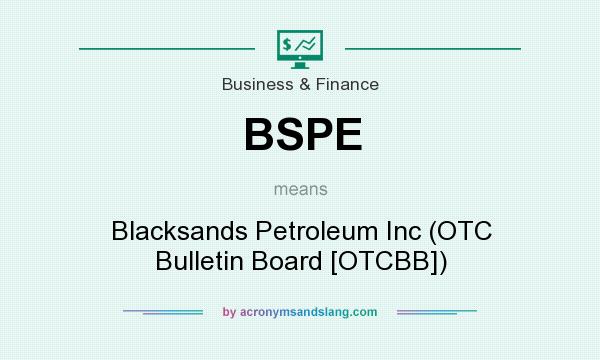 What does BSPE mean? It stands for Blacksands Petroleum Inc (OTC Bulletin Board [OTCBB])