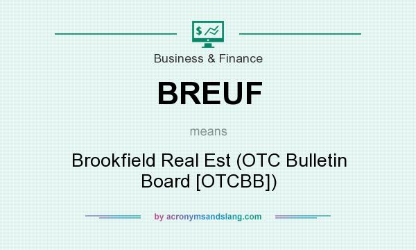 What does BREUF mean? It stands for Brookfield Real Est (OTC Bulletin Board [OTCBB])