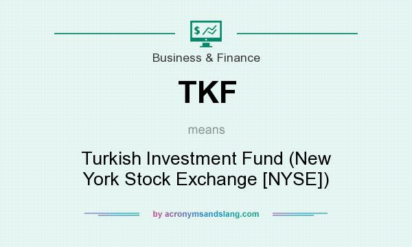 What does TKF mean? It stands for Turkish Investment Fund (New York Stock Exchange [NYSE])