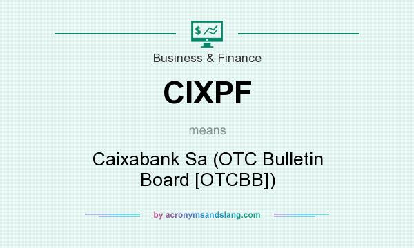 What does CIXPF mean? It stands for Caixabank Sa (OTC Bulletin Board [OTCBB])