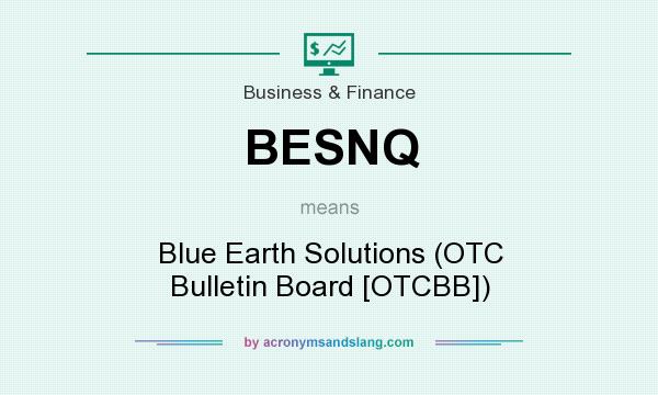 What does BESNQ mean? It stands for Blue Earth Solutions (OTC Bulletin Board [OTCBB])