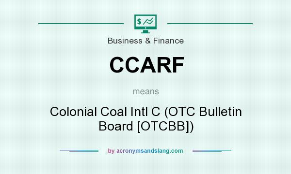 What does CCARF mean? It stands for Colonial Coal Intl C (OTC Bulletin Board [OTCBB])