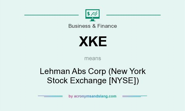 What does XKE mean? It stands for Lehman Abs Corp (New York Stock Exchange [NYSE])