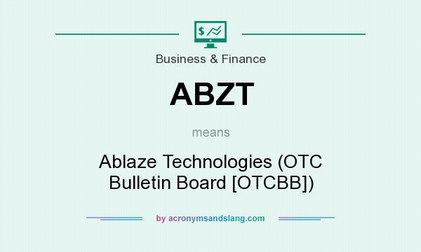 What does ABZT mean? It stands for Ablaze Technologies (OTC Bulletin Board [OTCBB])
