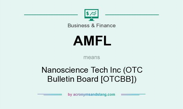 What does AMFL mean? It stands for Nanoscience Tech Inc (OTC Bulletin Board [OTCBB])