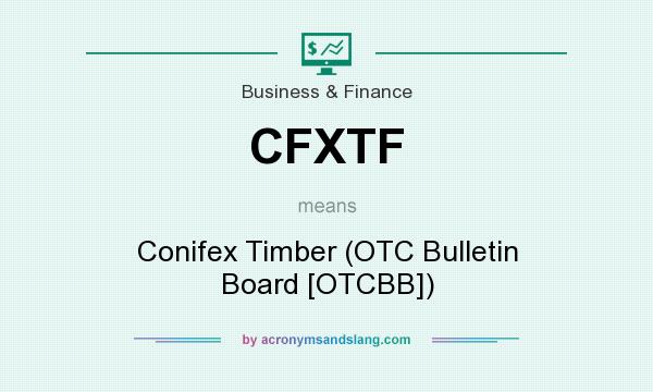What does CFXTF mean? It stands for Conifex Timber (OTC Bulletin Board [OTCBB])