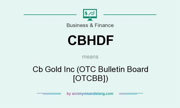 What does CBHDF mean? It stands for Cb Gold Inc (OTC Bulletin Board [OTCBB])