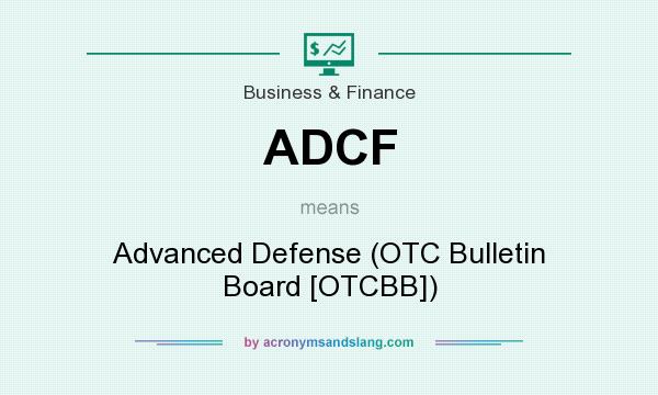 What does ADCF mean? It stands for Advanced Defense (OTC Bulletin Board [OTCBB])