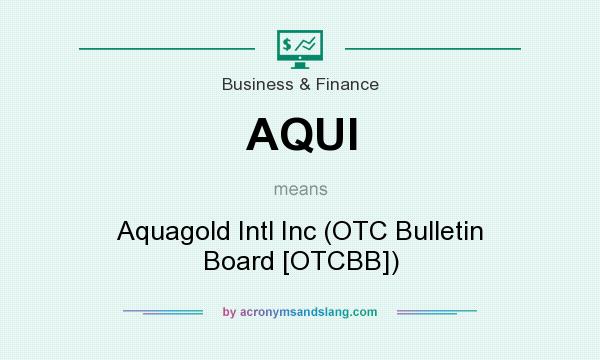 What does AQUI mean? It stands for Aquagold Intl Inc (OTC Bulletin Board [OTCBB])