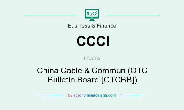 What does CCCI mean? It stands for China Cable & Commun (OTC Bulletin Board [OTCBB])