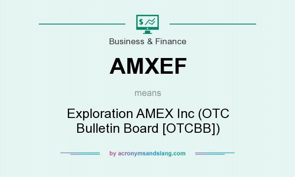 What does AMXEF mean? It stands for Exploration AMEX Inc (OTC Bulletin Board [OTCBB])