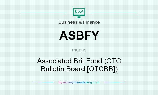 What does ASBFY mean? It stands for Associated Brit Food (OTC Bulletin Board [OTCBB])