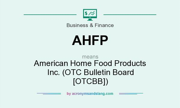 What does AHFP mean? It stands for American Home Food Products Inc. (OTC Bulletin Board [OTCBB])