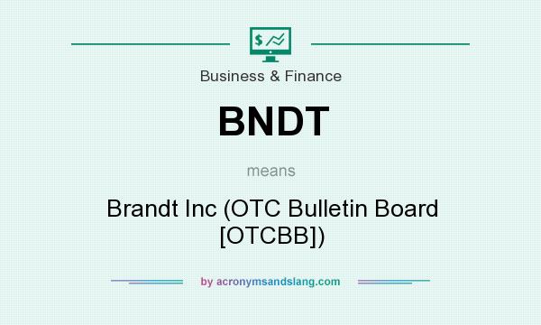 What does BNDT mean? It stands for Brandt Inc (OTC Bulletin Board [OTCBB])