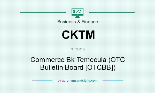 What does CKTM mean? It stands for Commerce Bk Temecula (OTC Bulletin Board [OTCBB])