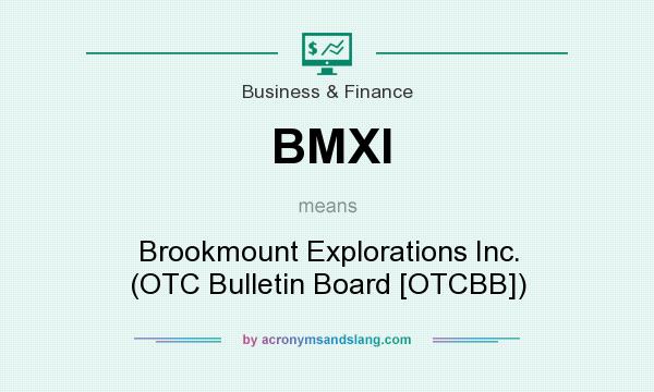 What does BMXI mean? It stands for Brookmount Explorations Inc. (OTC Bulletin Board [OTCBB])