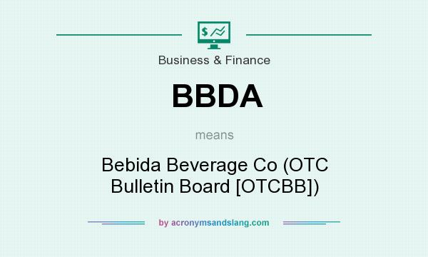 What does BBDA mean? It stands for Bebida Beverage Co (OTC Bulletin Board [OTCBB])