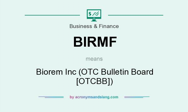 What does BIRMF mean? It stands for Biorem Inc (OTC Bulletin Board [OTCBB])