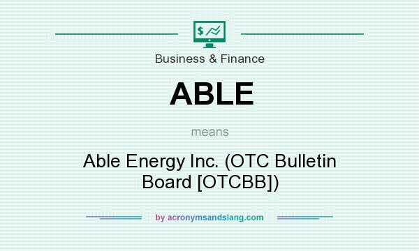 What does ABLE mean? It stands for Able Energy Inc. (OTC Bulletin Board [OTCBB])