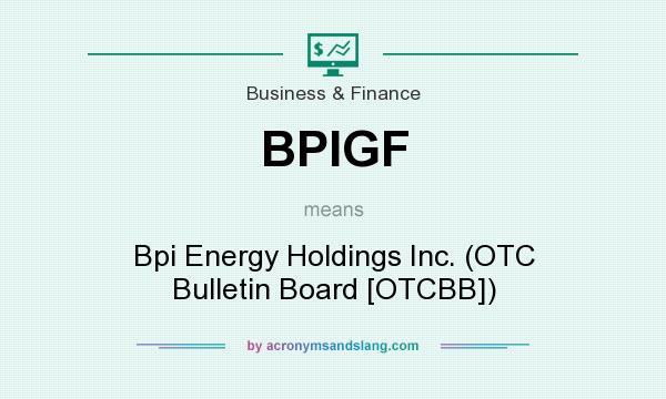 What does BPIGF mean? It stands for Bpi Energy Holdings Inc. (OTC Bulletin Board [OTCBB])
