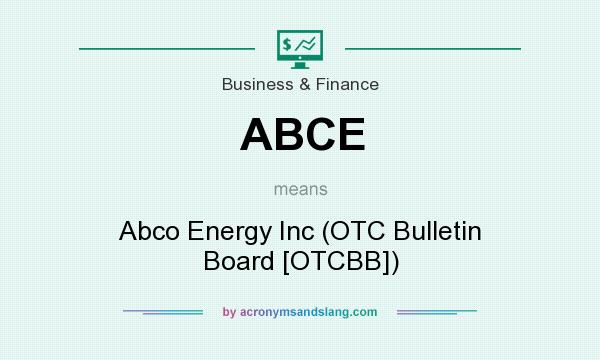What does ABCE mean? It stands for Abco Energy Inc (OTC Bulletin Board [OTCBB])