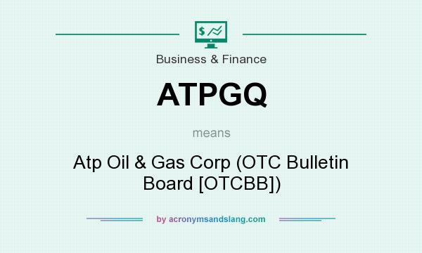 What does ATPGQ mean? It stands for Atp Oil & Gas Corp (OTC Bulletin Board [OTCBB])