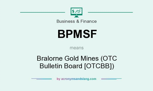 What does BPMSF mean? It stands for Bralorne Gold Mines (OTC Bulletin Board [OTCBB])