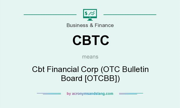 What does CBTC mean? It stands for Cbt Financial Corp (OTC Bulletin Board [OTCBB])