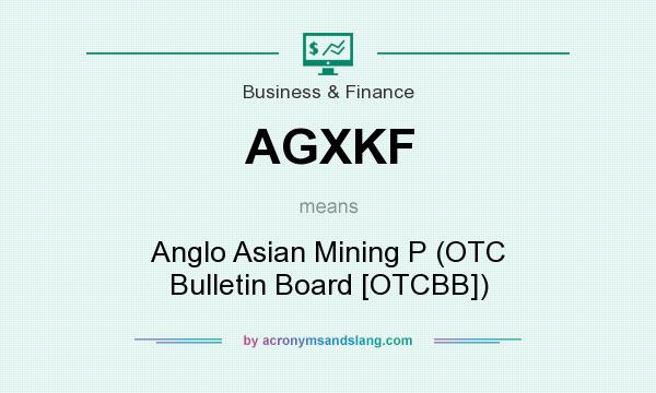 What does AGXKF mean? It stands for Anglo Asian Mining P (OTC Bulletin Board [OTCBB])