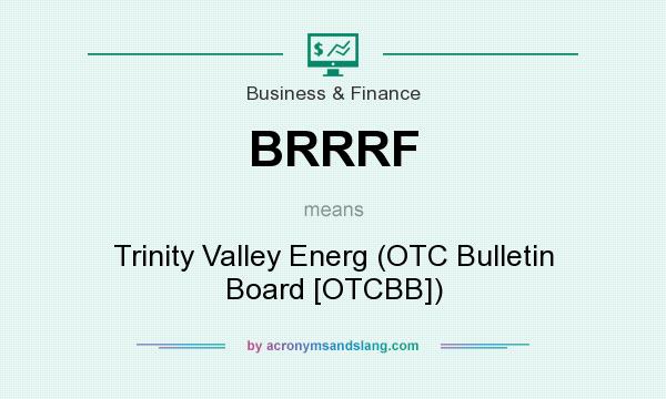 What does BRRRF mean? It stands for Trinity Valley Energ (OTC Bulletin Board [OTCBB])