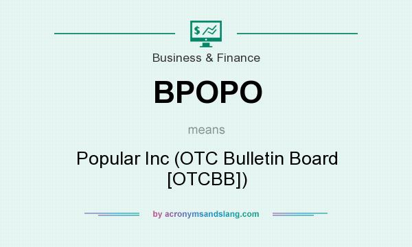 What does BPOPO mean? It stands for Popular Inc (OTC Bulletin Board [OTCBB])